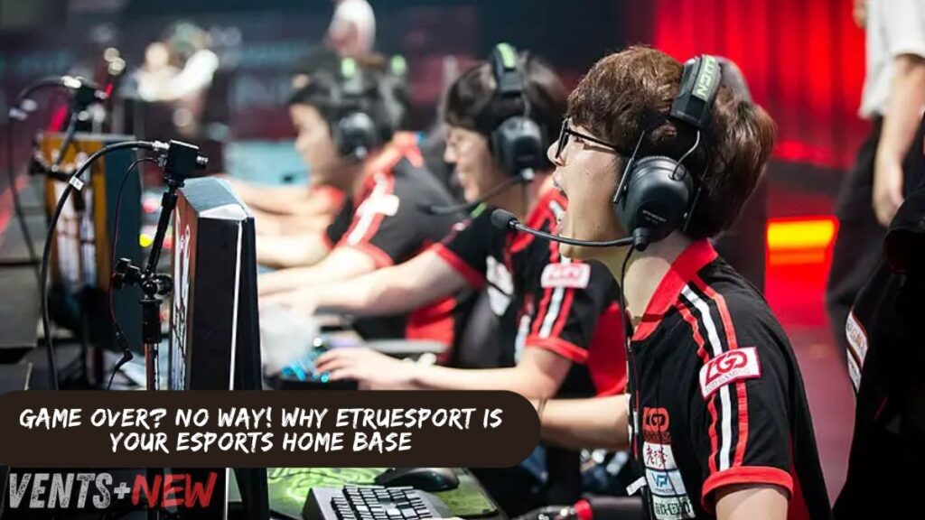 Game Over? No Way! Why eTrueSport is Your Esports Home Base