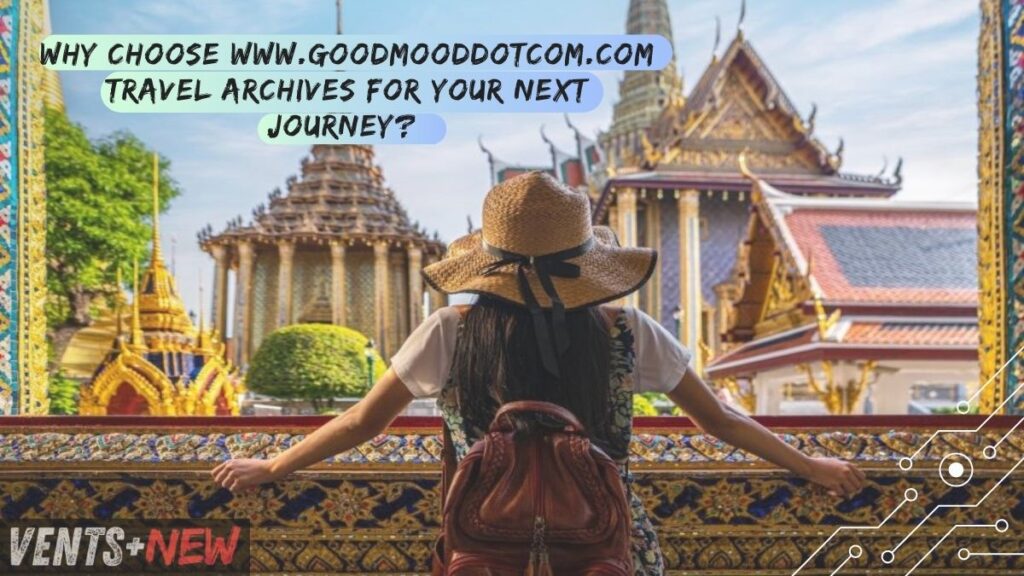 Why Choose www.Goodmooddotcom.com Travel Archives for Your Next Journey? 