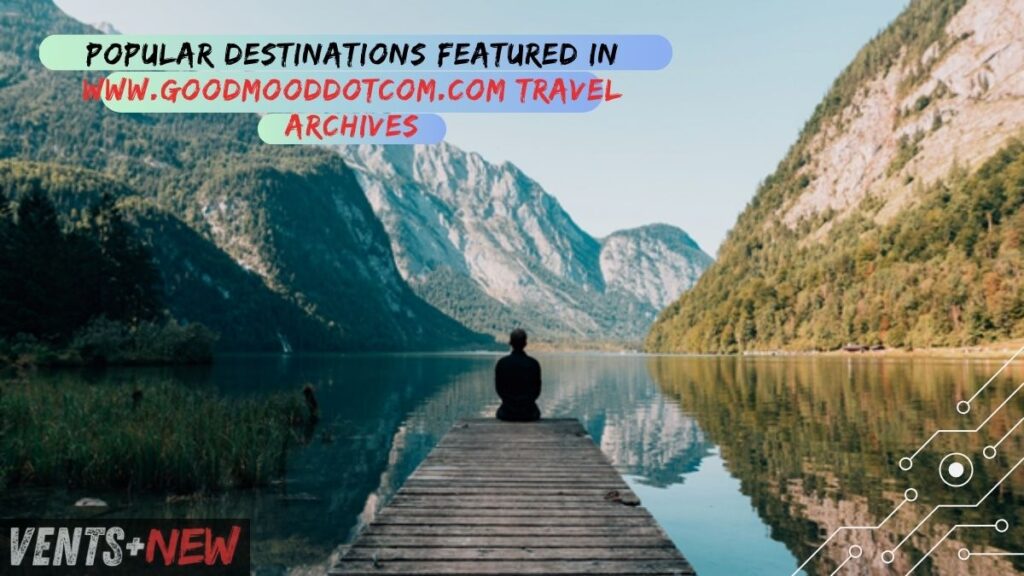 Popular Destinations Featured in www.Goodmooddotcom.com Travel Archives